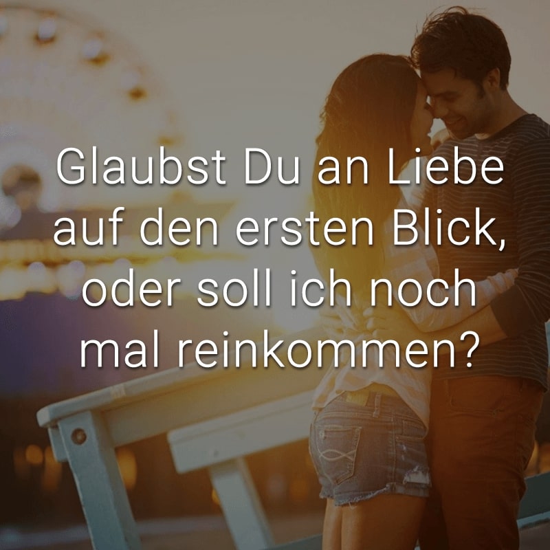 Glaubst Du an Liebe auf den ersten Blick, oder soll ich noch mal reinkommen?