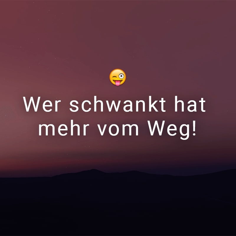 Wer schwankt hat mehr vom Weg!