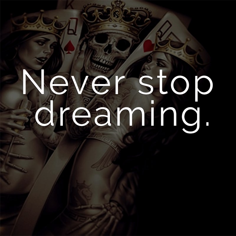 Never stop dreaming. (Englisch für: Hör niemals auf zu träumen.)