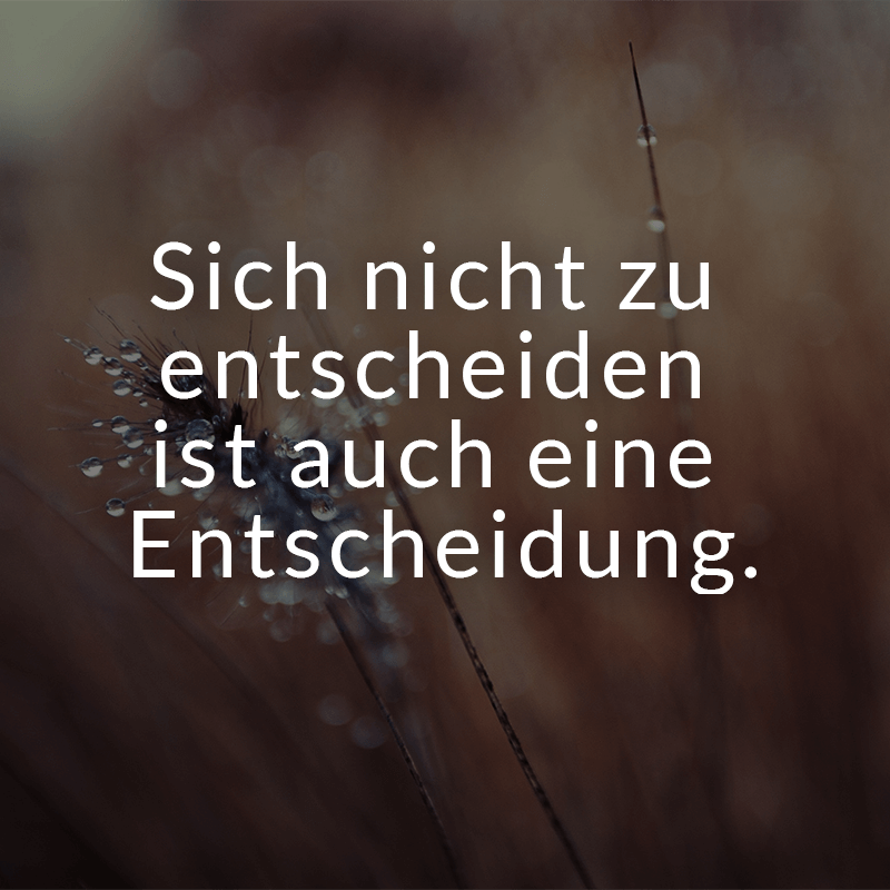 ᐅ Sich nicht zu entscheiden ist auch eine Entscheidung.