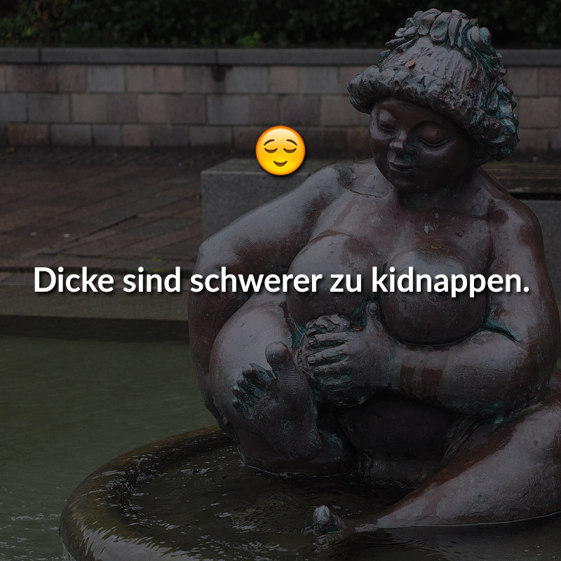 Dicke sind schwerer zu kidnappen.