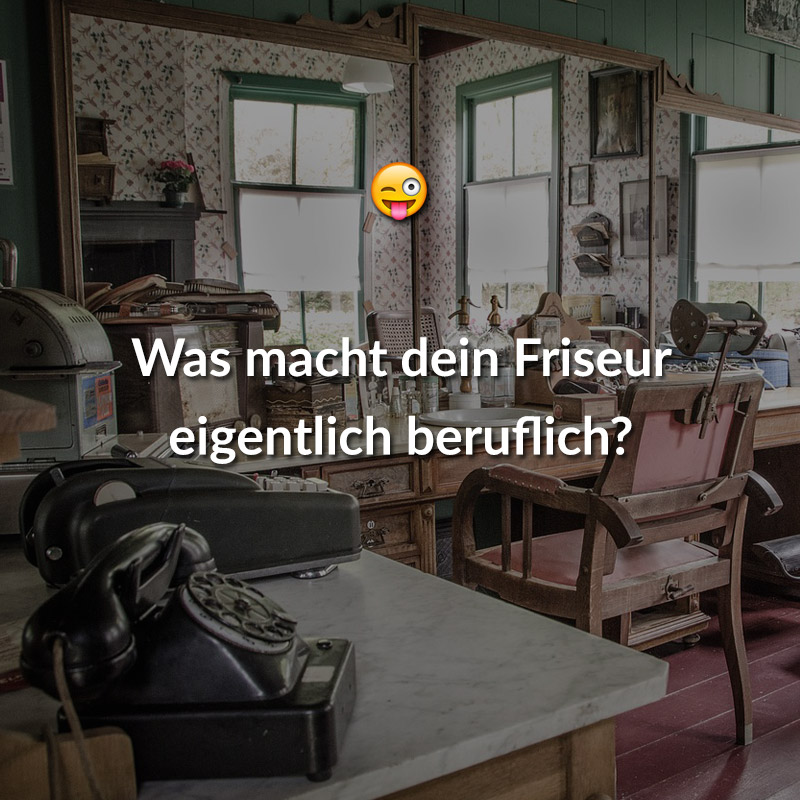 Was macht dein Friseur eigentlich beruflich?