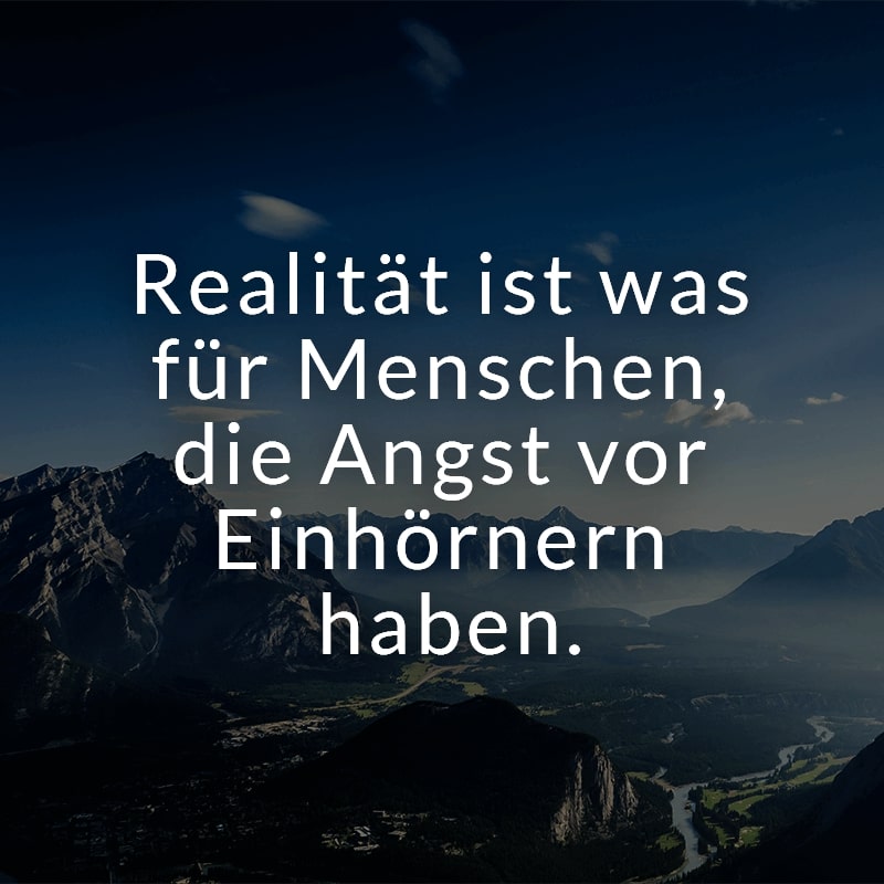 Realität ist was für Menschen, die Angst vor Einhörnern haben.