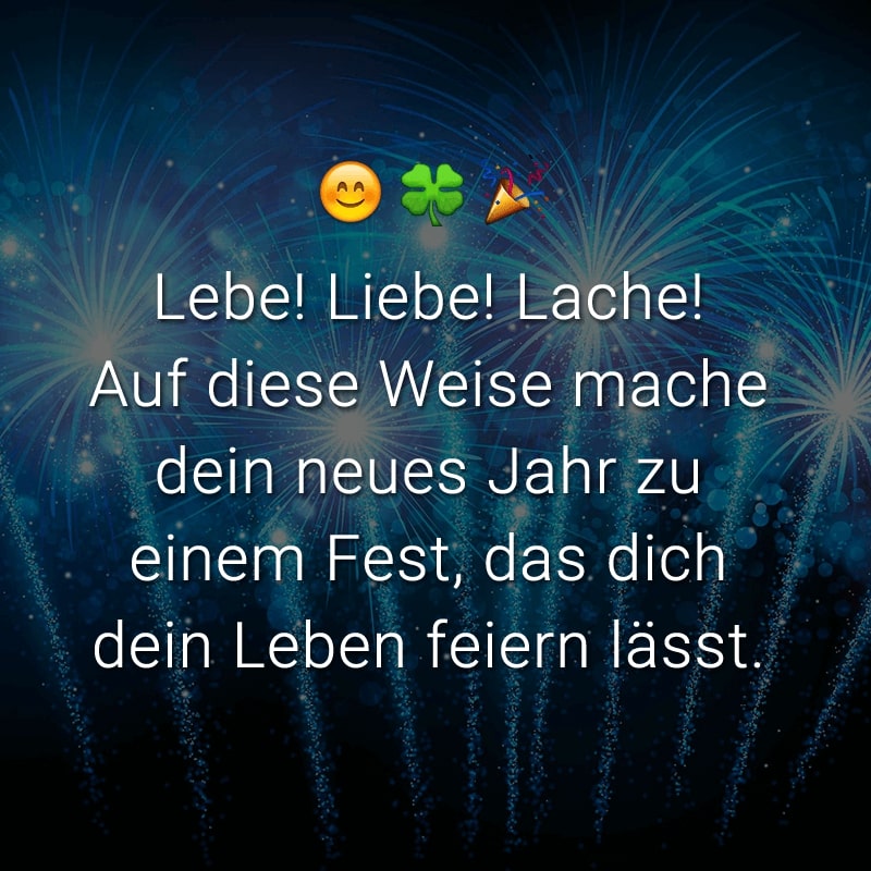 Lebe! Liebe! Lache! Auf diese Weise mache dein neues Jahr zu einem Fest, das dich dein Leben feiern lässt.